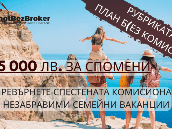 Спестете 15000лв от комисиона и я инвестирайте в семейни почивки