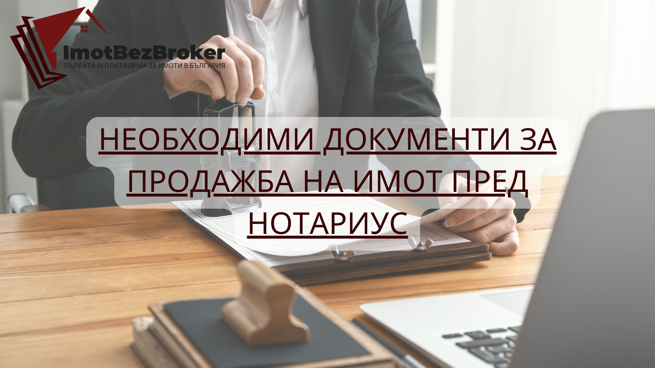 Необходими документи за продажба на имот пред нотариу, статия написана от Имот Без Брокер